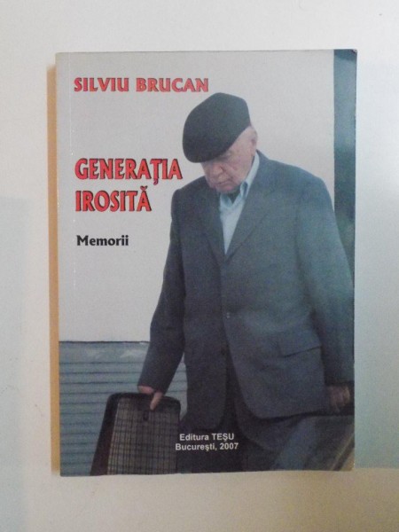 GENERATIA IROSITA. MEMORII de SILVIU BRUCAN  2007