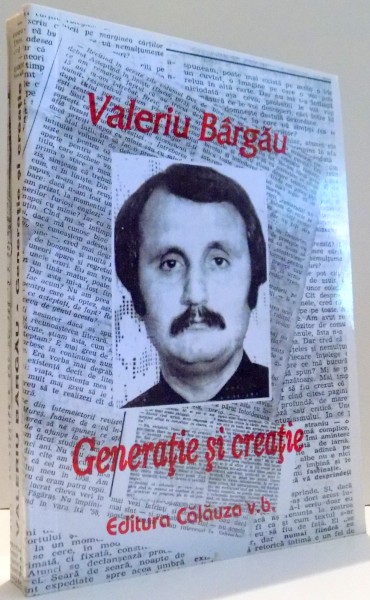 GENERATIE SI CREATIE de VALERIU BARGAU , 2007