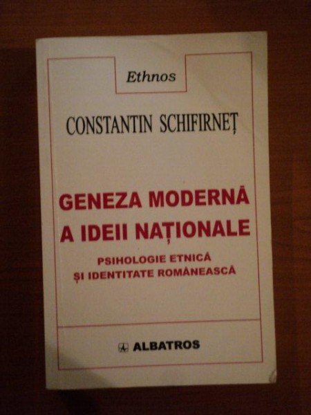 GENEZA MODERNA A IDEII NATIONALE de CONSTANTIN SCHIFIRNET ,2001 * PREZINTA SUBLINIERI