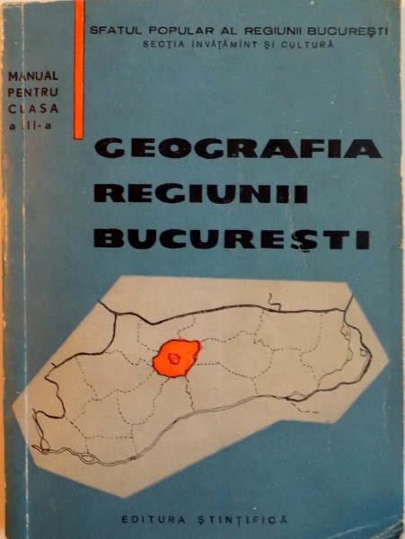 GEOGRAFIA REGIUNII BUCURESTI, MANUAL PENTRU CLASA A III-A,  1961