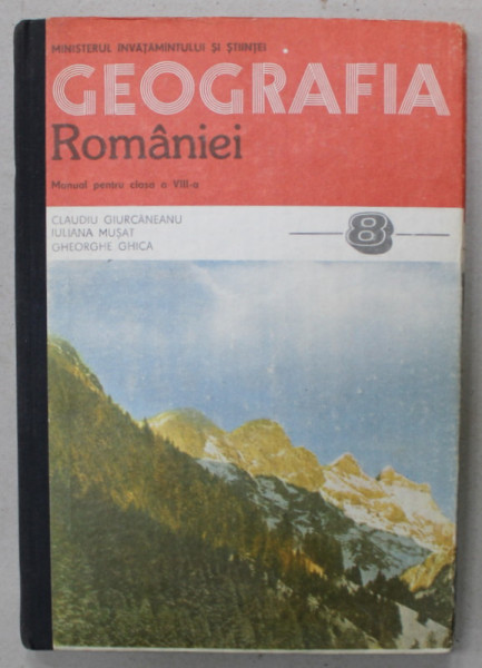 GEOGRAFIA ROMANIEI , MANUAL PENTRU CLASA A - VIII -A de CLAUDIU GIURCANEANU...GHEORGHE GHICA , 1990, HARTA INCLUSA