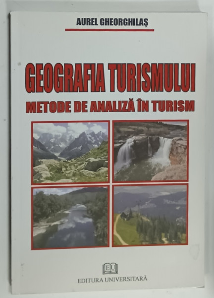 GEOGRAFIA TURISMULUI , METODE DE ANALIZA IN TURISM de AUREL GHEORGHILAS , 2008