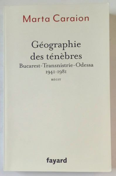 GEOGRAPHIE DES TENEBRES , BUCAREST - TRASNISTRIE - ODESSA 1941 - 1981 par MARTA  CARAION , recit , 2024
