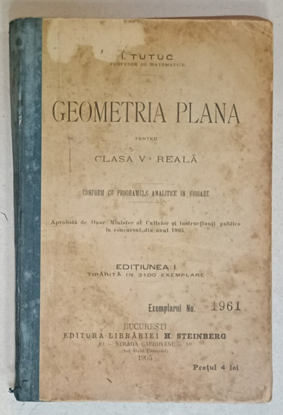 GEOMETRIA PLANA PENTRU CLASA  V-A REALA de I. TUTUC , EDITIA I , 1905 , COPERTA SPATE CU COLT LIPSA *