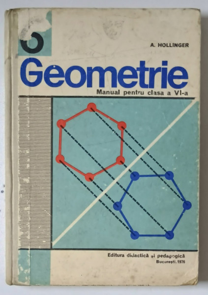 GEOMETRIE , MANUAL PENTRU CLASA A VI-A de A. HOLLINGER , 1976 * PREZINTA SUBLINIERI SI URME DE UZURA