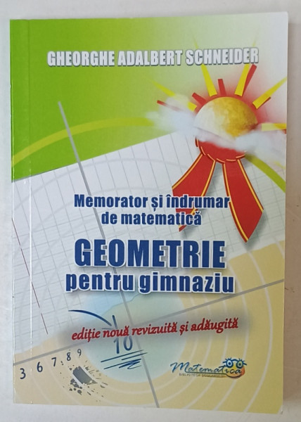 GEOMETRIE PENTRU GIMNAZIU , MEMORATOR SI INDRUMAR DE MATEMATICA de GHEORGHE ADALBERT SCHNEIDER , 2024