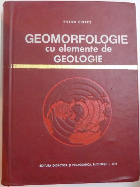 GEOMORFOLOGIE CU ELEMENTE DE GEOLOGIE de PETRE COTET , 1969