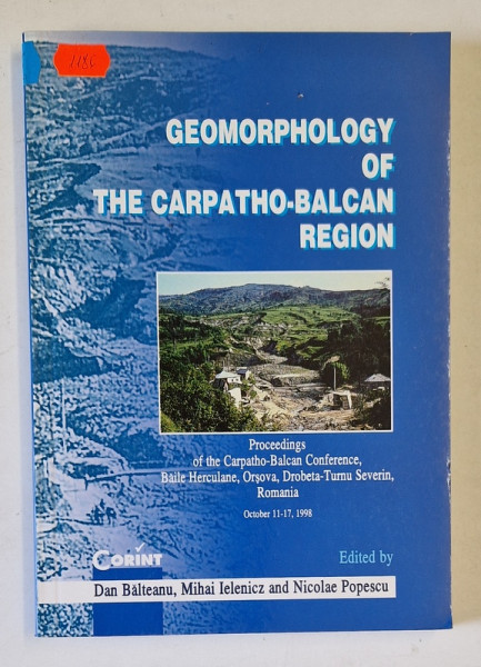 GEOMORPHOLOGY OF THE CARPATHO - BALCAN REGION , edited by DAN BALTEANU ...NICOLAE POPESCU , 2000 , DEDICATIE *