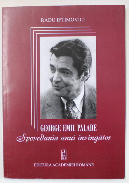 GEORGE EMIL PALADE , SPOVEDANIA UNUI INVINGATOR de RADU IFTIMOVICI , 2007