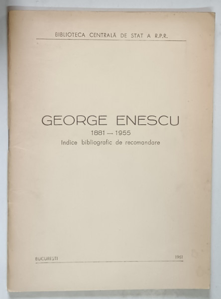 GEORGE ENESCU , 1881 - 1955 , INDICE BIBLIOGRAFIC DE RECOMANDARE , 1961