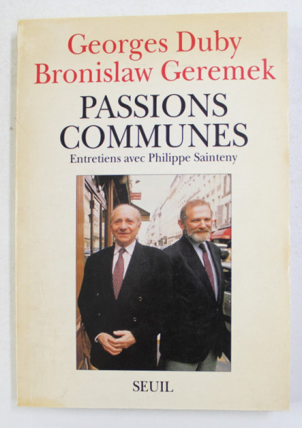 GEORGES DUBY , BRONISLAW GEREMEK - PASSIONS COMMUNES , ENTRETIENS avec PHILIPPE SAINTENY , 1992