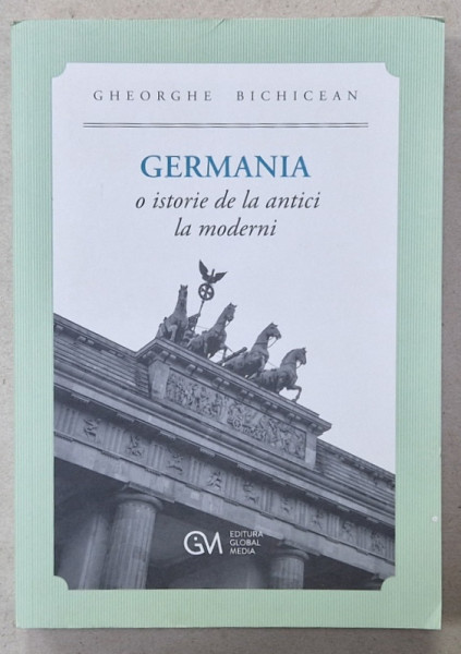 GERMANIA , O ISTORIE DE LA ANTICI AL MODERNI de GHEORGHE BICHICEAN , 2022