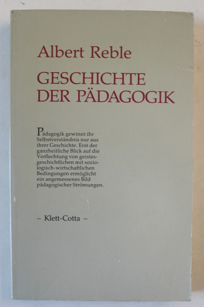 GESCHICHTE DER PADAGOGIK von ALBERT REBLE , ( ISTORIA PEDAGOGIEI ) , TEXT IN LIMBA GERMANA , 1995