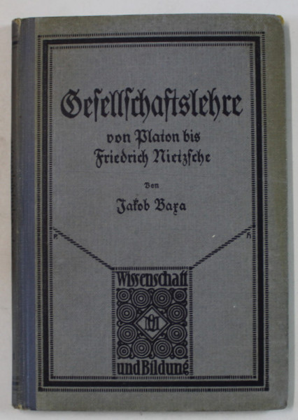 GESELLSCHAFTSLEHRE VON PLATON BIS FRIEDRICH NIETZSCHE, TEXT IN LIMBA GERMANA CU CARACTERE GOTICE von JAKOB BARA , 1927 , SEMNATA DE TRAIAN HERSENI *