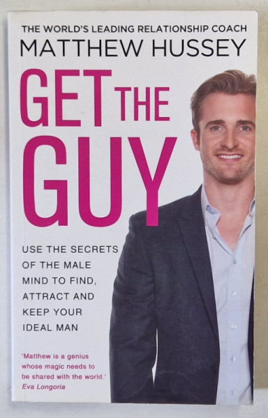 GET THE GUY by MATTHEW HUSSEY , USE THE SECRETS OF THE MALE MIND TO FIND, ATTRACT AND KEEP YOUR IDEAL MAN , 2013