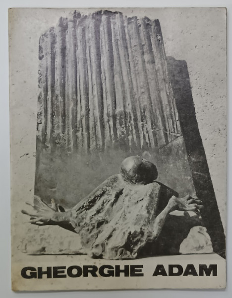 GHEORGHE ADAM , SCULPTURA , CATALOG DE EXPOZITIE , 1983