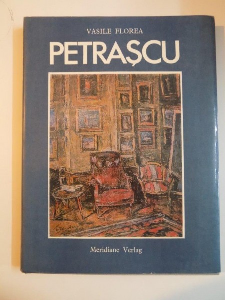 GHEORGHE PETRASCU de VASILE FLOREA , 1990 , EDITURA MERIDIANE * TEXT IN LIMBA GERMANA