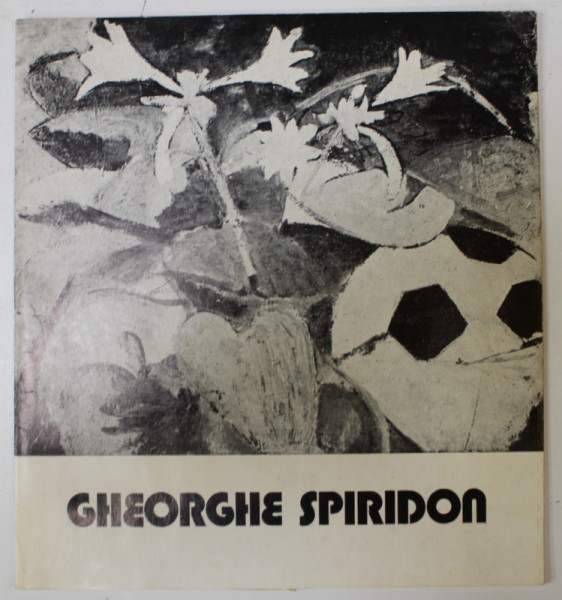 GHEORGHE SPIRIDON , PICTURA , CATALOG DE EXPOZITIE , 1976