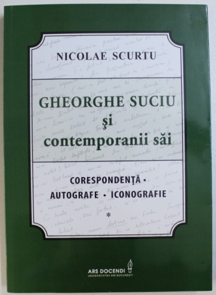 GHEORGHE SUCIU SI CONTEMPORANII SAI  - CORESPONDENTA , AUTOGRAFE , ICONOGRAFIE de NICOLAE SCURTU , 2016