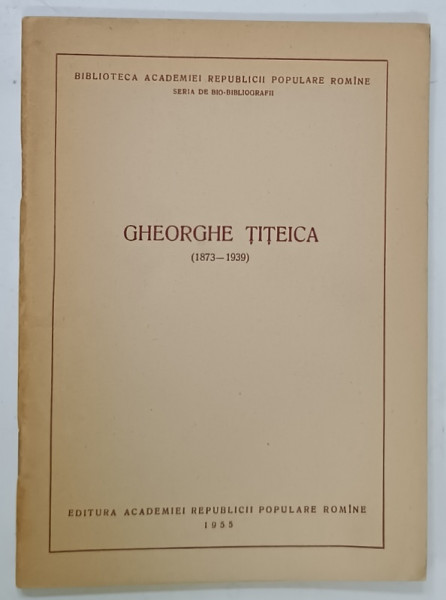 GHEORGHE TITEICA  ( 1873 -1939 ) ,  SERIA DE BIO -  BIBLIOGRAFII , 1955