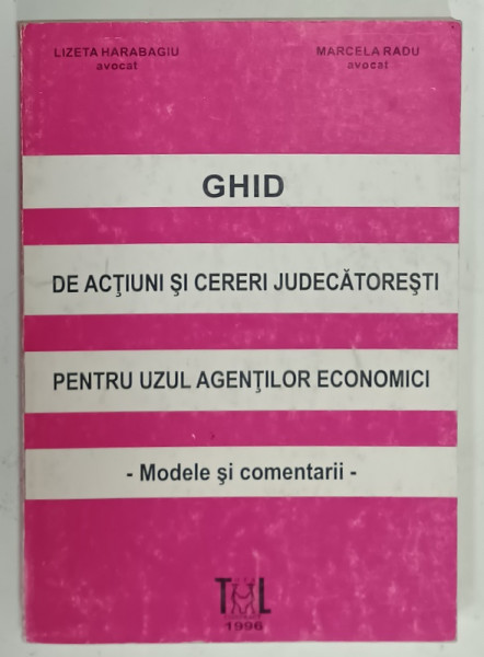 GHID DE ACTIUNI SI CERERI JUDECATORESTI PENTRU UZUL AGENTILOR ECONOMICI - MODELE SI COMENTARII de LIZETA HARABAGIU si MARCELA  RADU , 1996