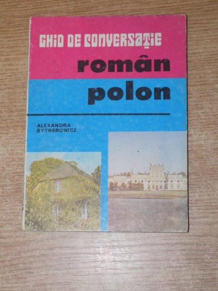 GHID DE CONVERSATIE ROMAN-POLON de ALEXANDRA BYTNEROWICZ , Bucuresti 1991