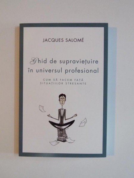 GHID DE SUPRAVIETUIRE IN UNIVERSUL PROFESIONAL... de JACQUES SALOME 2015