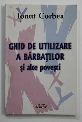 GHID DE UTILIZARE A BARBATILOR SI ALTE POVESTI de IONUT CORBEA , 2010