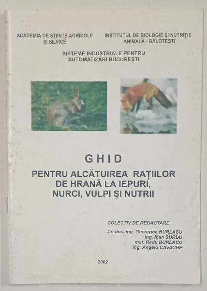 GHID PENTRU ALCATUIREA RATIILOR DE HRANA LA IEPURI , NURCI , VULPI SI NUTRII de GHEORGHE  BURLACU ...ANGELO  CAVACHE , 2002