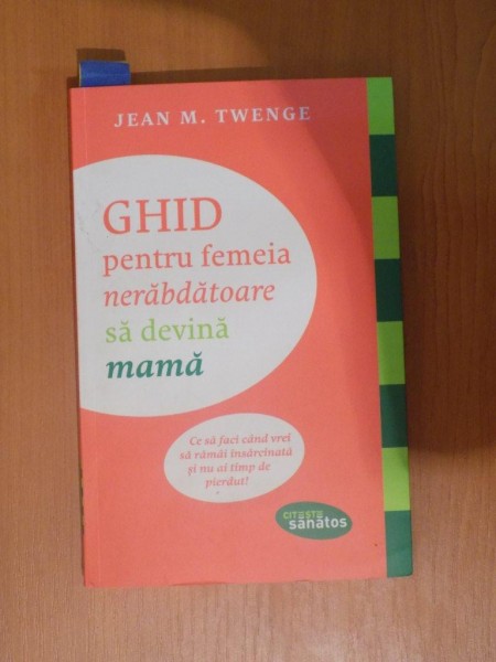 GHID PENTRU FEMEIA NERABDATOARE SA DEVINA MAMA de JEAN M. TWENGE  2013