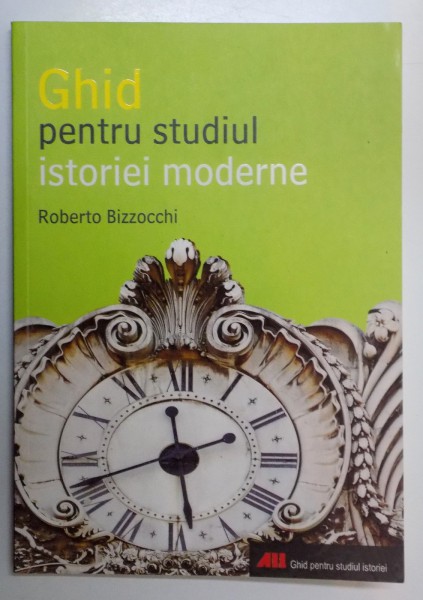 GHID PENTRU STUDIUL ISTORIEI MODERNE de ROBERO BIZZOCCHI , 2007