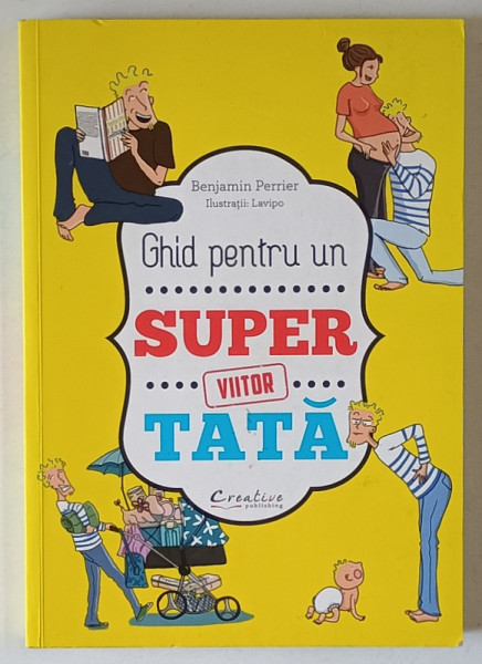 GHID PENTRU UN SUPER VIITOR TATA de BENJAMIN PERRIER , ilustratii LAVIPO , 2017