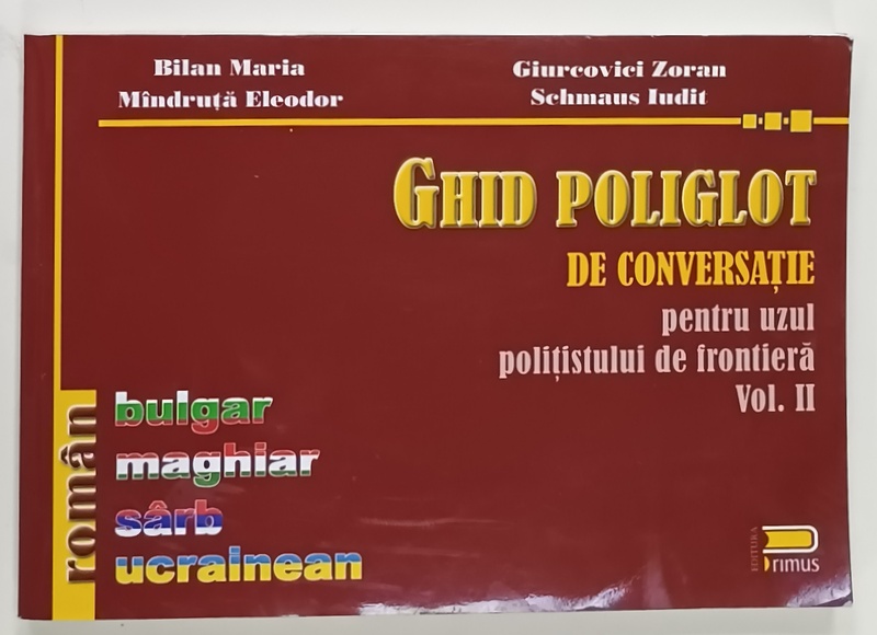 GHID POLIGLOT DE CONVERSATIE PENTRU UZUL POLITISTULUI DE FRONTIERA , VOLUMUL II , ROMAN , BULGAR , MAGHIAR , SARB , UCRAINEAN de MINDRUTA  ELEODOR ...BILAN MARIA , 2007 , DEDICATIE *