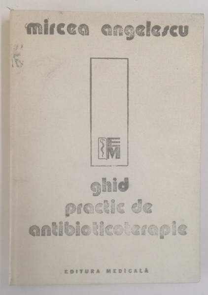 GHID PRACTIC DE ANTIBIOTICOTERAPIE de MIRCEA ANGELESCU , 1988