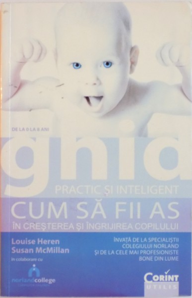 GHID PRACTIC SI INTELIGENT, CUM SA FII AS IN CRESTEREA SI INGRIJIREA COPILULUI de LOUISE HEREN, SUSAN McMILLAN, 2012 *PREZINTA HALOURI DE APA