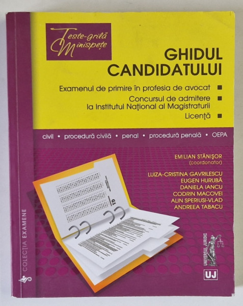 GHIDUL CANDIDATULUI : EXAMENUL DE PRIMIRE IN PROFESIA DE AVOCAT , LICENTA , CONCURSUL ...INSTITUTUL NATIONAL AL MAGISTRATURII , coordonator EMILIAN STANISOR , 2016