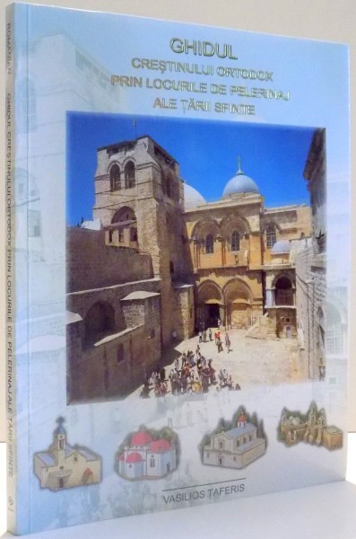 GHIDUL CRESTINULUI ORTODOX PRIN LOCURILE DE PELERINAJ ALE TARII SFINTE de VASILIOS TAFERIS , 1999