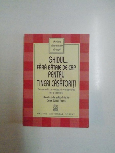 GHIDUL ... FARA BATAIE DE CAP PENTRU TINERI CASATORITI , DESCOPERITI CE CONTEAZA CU ADEVARAT INTR - O CASNICIE , BUCURESTI , 2005