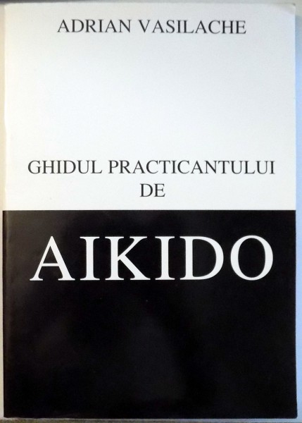 GHIDUL PRACTICANTULUI DE AIKIDO de ADRIAN VASILACHE , 2001