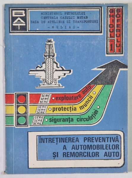 GHIDUL SOFERULUI , INTRETINEREA PREVENTIVA A AUTOMOBILELOR SI REMORCILOR AUTO , VOLUMUL I de AUREL MOHAN si MARIUS PATRAULEA , 1988
