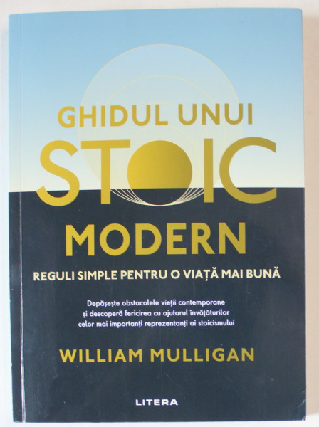 GHIDUL UNUI STOIC MODERN , REGULI SIMPLE PENTRU O VIATA MAI BUNA de WILLIAM MULLIGAN , 2024