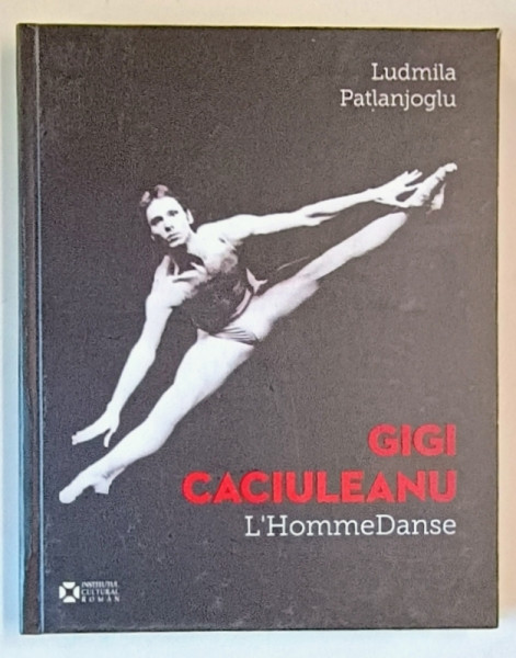 GIGI CACIULEANU , L ' HOMME DANSE par LUDMILA PATLANJOGLU , 2018 *TEXT IN LIMBA FRANCEZA