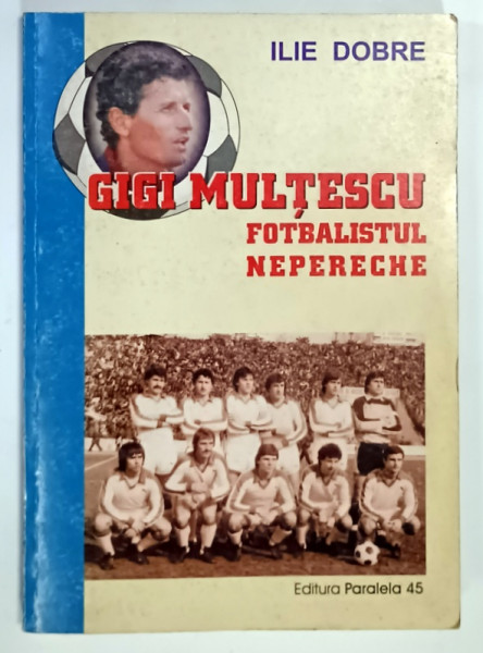 GIGI MULTESCU , FOTBALISTUL NEPERECHE de ILIE DOBRE , 2001 , DEDICATIE *