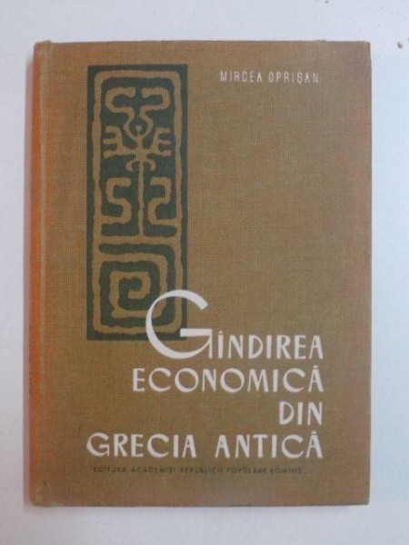 GANDIREA ECONOMICA DIN GRECIA ANTICA de MIRCEA OPRISAN , BUCURESTI 1964