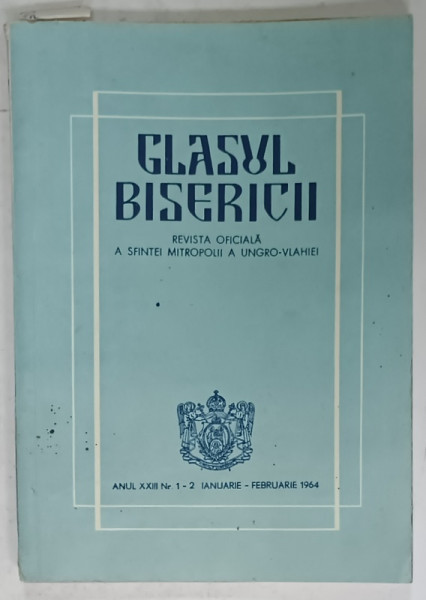 GLASUL BISERICII , REVISTA OFICIALA A SFINTEI MITROPOLII A UNGRO  - VLAHIEI , NR. 1-2 , 1964