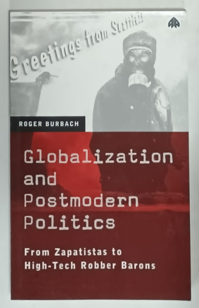 GLOBALIZATION AND POSTMODERN POLITICS , FROM ZAPATISTAS TO HOGH - TECH ROBBER BARONS  by ROGER BURBACH , 2001