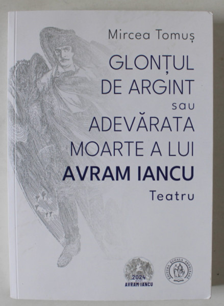 GLONTUL DE ARGINT SAU ADEVARATA MOARTE A LUI AVRAM IANCU de MIRCEA TOMUS , 2024