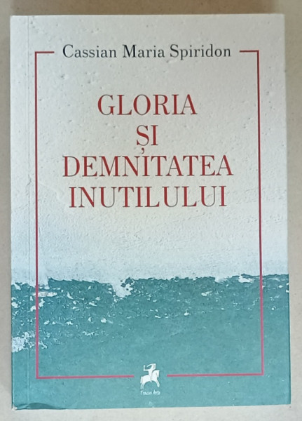 GLORIA SI DEMNITATEA  INUTILULUI de CASSIAN MARIA SPIRIDON , 2022