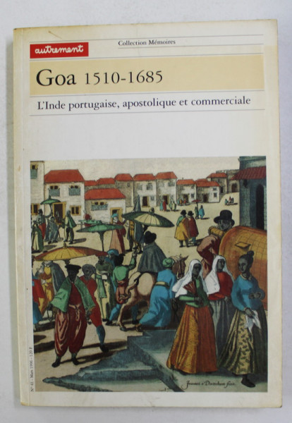 GOA 1510 - 1685 - L 'INDE PORTUGAISE , APOSTOLIQUE ET COMMERCIALE , dirige par MICHEL CHANDEIGNE , 1996