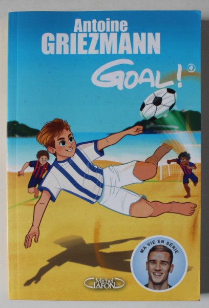 GOAL  !  par ANTOINE GRIEZMANN , TOME 4 : DANS LA COUR DES GRANDS , 2018